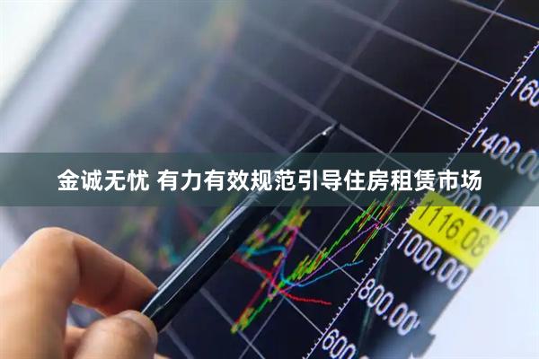 金诚无忧 有力有效规范引导住房租赁市场