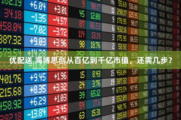 优配送 海博思创从百亿到千亿市值，还需几步？